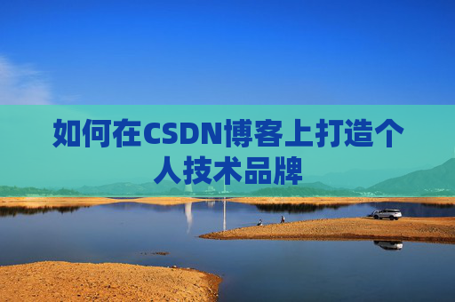 如何在CSDN博客上打造个人技术品牌