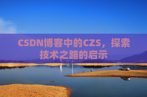 CSDN博客中的CZS，探索技术之路的启示